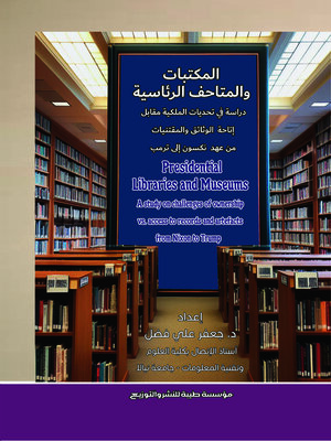 cover image of المكتبات والمتاحف الرئاسية : دراسة في تحديات الملكية مقابل إتاحة الوثائق والمقتنيات من عهد نكسون إلى ترمب